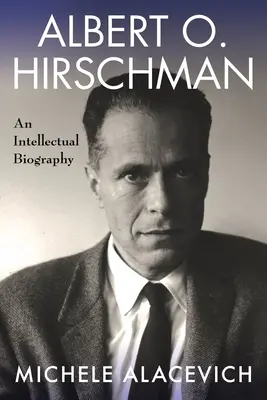 Albert O. Hirschman: Hirschman: Egy szellemi életrajz - Albert O. Hirschman: An Intellectual Biography