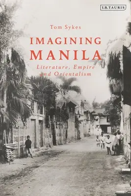 Manila elképzelése: Irodalom, birodalom és orientalizmus - Imagining Manila: Literature, Empire and Orientalism