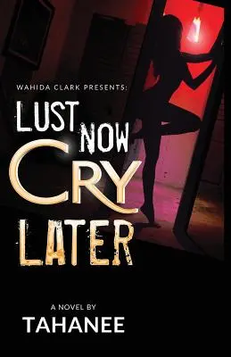 Lust Now, cry later - Lust Now, Cry Later