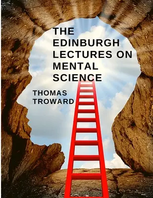 Az Edinburgh-i előadások a szellemtudományról: Hogyan értsük meg és irányítsuk az elme erejét? - The Edinburgh Lectures on Mental Science: How to Understand and Control the Power of the Mind