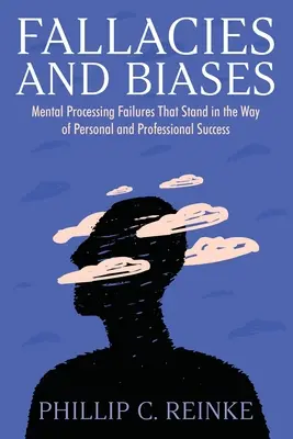 Tévhitek és előítéletek: A személyes és szakmai siker útjában álló mentális feldolgozási hibák - Fallacies and Biases: Mental Processing Failures That Stand in the Way of Personal and Professional Success