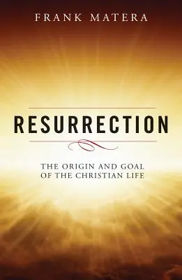 Feltámadás: A keresztény élet eredete és célja - Resurrection: The Origin and Goal of the Christian Life