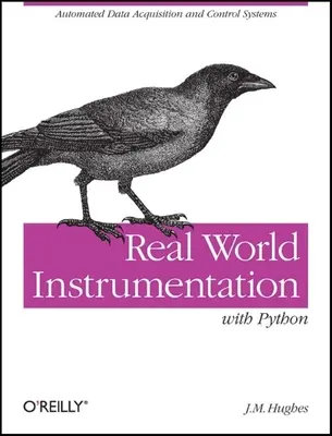 Real World Instrumentation with Python: Automatizált adatgyűjtő és vezérlőrendszerek - Real World Instrumentation with Python: Automated Data Acquisition and Control Systems