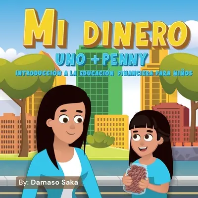 Mi Dinero uno+Penny Introduccin a la Educacin Financiera para Nios Introduccin a la Educacin Financiera para Nios - Mi Dinero uno+Penny Introduccin a la Educacin Financiera para Nios