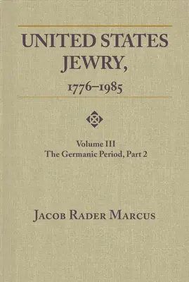 Az Egyesült Államok zsidósága, 1776-1985: kötet, A germán korszak, 2. rész - United States Jewry, 1776-1985: Volume 3, The Germanic Period, Part 2