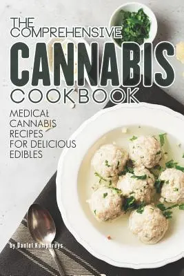 Az átfogó kannabisz szakácskönyv: Orvosi kannabisz receptek az ízletes ehető ételekhez - The Comprehensive Cannabis Cookbook: Medical Cannabis Recipes for Delicious Edibles