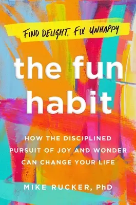 A szórakozási szokás: Hogyan változtathatja meg az életedet az öröm és a csoda keresése - The Fun Habit: How the Pursuit of Joy and Wonder Can Change Your Life