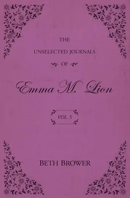 Emma M. Lion nem válogatott naplói: Vol. 5 - The Unselected Journals of Emma M. Lion: Vol. 5