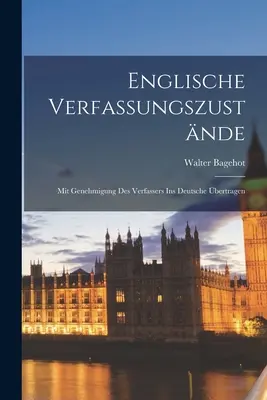 Englische Verfassungszustnde: Mit Genehmigung Des Verfassers Ins Deutsche bertragen