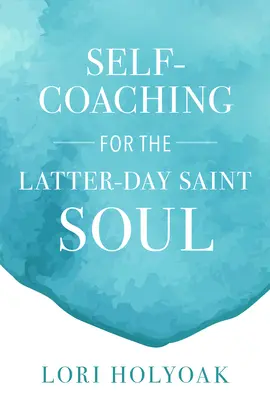 Önképzés az utolsó napi szentek lelkének - Self-Coaching for the Latter-Day Saint Soul