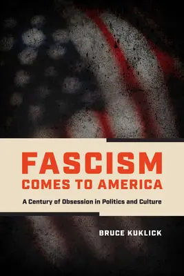 A fasizmus eljön Amerikába: A politika és a kultúra megszállottságának évszázada - Fascism Comes to America: A Century of Obsession in Politics and Culture