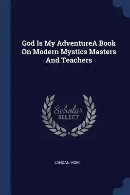 Isten az én kalandomKönyv a modern misztikusokról, mesterekről és tanítókról - God Is My AdventureA Book On Modern Mystics Masters And Teachers