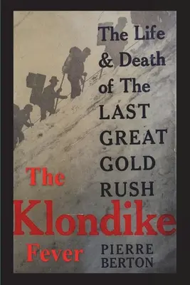 A Klondike-láz: Az utolsó nagy aranyláz élete és halála (eredeti kiadás) - The Klondike Fever: The Life and Death of the Last Great Gold Rush (original edition)