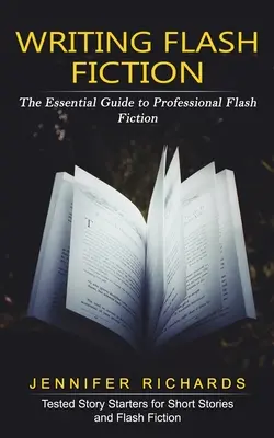 Flash Fiction írása: The Essential Guide to Professional Flash Fiction - Writing Flash Fiction: The Essential Guide to Professional Flash Fiction