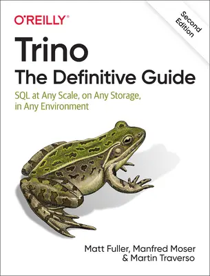 Trino: The Definitive Guide: SQL bármilyen méretben, bármilyen tárolón, bármilyen környezetben - Trino: The Definitive Guide: SQL at Any Scale, on Any Storage, in Any Environment