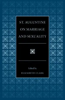 Szent Ágoston a házasságról és a szexualitásról - St. Augustine on Marriage and Sexuality