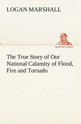 Az árvíz, tűzvész és tornádó nemzeti szerencsétlenségünk igaz története - The True Story of Our National Calamity of Flood, Fire and Tornado