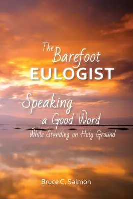 A mezítlábas búcsúztató: Jó szót szólni, miközben szent talajon állunk - The Barefoot Eulogist: Speaking a Good Word While Standing on Holy Ground