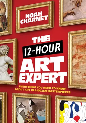 A 12 órás művészeti szakértő: Minden, amit a művészetről tudni kell egy tucat remekműben - The 12-Hour Art Expert: Everything You Need to Know about Art in a Dozen Masterpieces