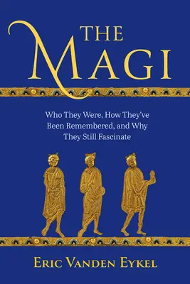 A bölcsek: Kik voltak, hogyan emlékeznek rájuk, és miért nyűgözik le még mindig a világot - The Magi: Who They Were, How They've Been Remembered, and Why They Still Fascinate