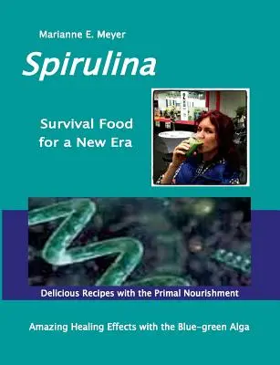 SPIRULINA Túlélőeledel egy új korszaknak: Csodálatos gyógyítási siker a kék-zöld algával - Ízletes receptek az ősi táplálékkal - SPIRULINA Survival Food for a New Era: Amazing Healing Success with the Blue-green Algae - Delicious Recipes with the Primal Nourishment