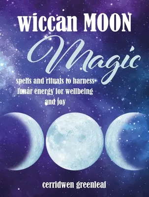 Wicca Holdmágia: Varázslatok és rituálék a Hold energiájának hasznosítására a jólét és az öröm érdekében - Wiccan Moon Magic: Spells and Rituals to Harness Lunar Energy for Wellbeing and Joy