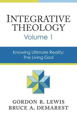 Integratív teológia, 1. kötet: A végső valóság megismerése: Az élő Isten - Integrative Theology, Volume 1: Knowing Ultimate Reality: The Living God