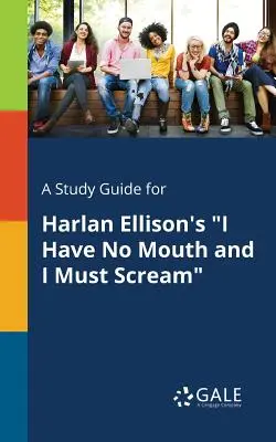 Tanulmányi útmutató Harlan Ellison Nincs szám és sikítanom kell című művéhez - A Study Guide for Harlan Ellison's I Have No Mouth and I Must Scream