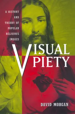 Vizuális jámborság: A népszerű vallási képek története és elmélete - Visual Piety: A History and Theory of Popular Religious Images