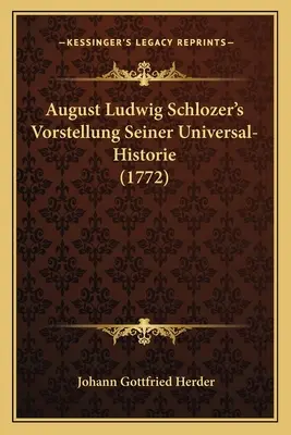 August Ludwig Schlozer Vorstellung Seiner Universal-Historie (1772) - August Ludwig Schlozer's Vorstellung Seiner Universal-Historie (1772)