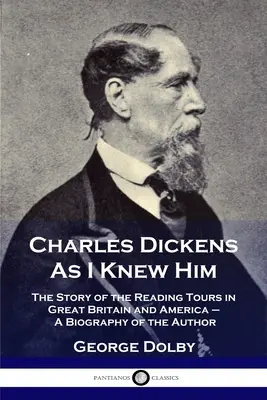 Charles Dickens, ahogy én ismertem: Az olvasókörút története Nagy-Britanniában és Amerikában - A szerző életrajza - Charles Dickens As I Knew Him: The Story of the Reading Tours in Great Britain and America - A Biography of the Author