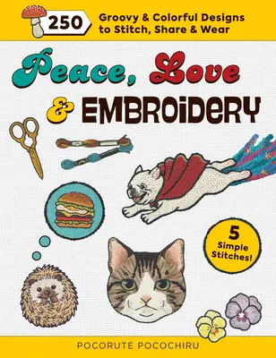 Béke, szeretet és hímzés: 250 groove-os és színes minta, amit varrni, megosztani és viselni lehet - Peace, Love and Embroidery: 250 Groovy & Colorful Designs to Stitch, Share and Wear