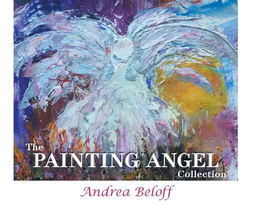 A festőangyal-gyűjtemény: Isten angyalainak szolgálata Andrea Beloff művészetén keresztül - The Painting Angel Collection: The Ministry of God's Angels through the Art of Andrea Beloff