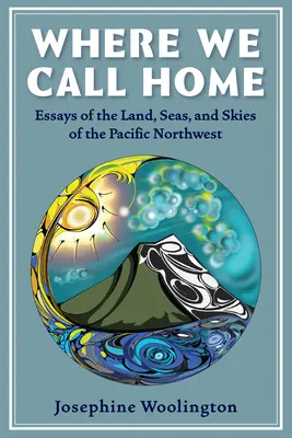 Ahol otthon vagyunk: A Csendes-óceán északnyugati részének földjei, tengerei és égboltja - Where We Call Home: Lands, Seas, and Skies of the Pacific Northwest