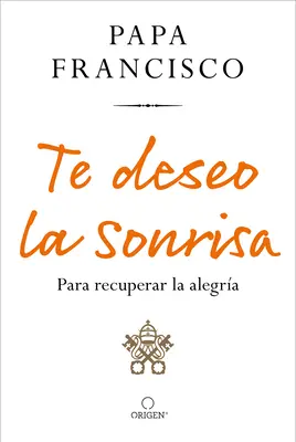 Te Deseo La Sonrisa: Para Recuperar La Alegra / Kívánok neked egy mosolyt: Hogy megtaláld az örömöt - Te Deseo La Sonrisa: Para Recuperar La Alegra / I Wish for You a Smile: So You Can Find Joy