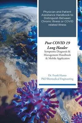 Post COVID 19 Long Hauler Symptoms Diagnosis and Management Handbook and Mobile Application: Orvosi és betegsegítő kézikönyv a megkülönböztetéshez - Post COVID 19 Long Hauler Symptoms Diagnosis and Management Handbook and Mobile Application: Physician and Patient Assistance Handbook to Distinguish