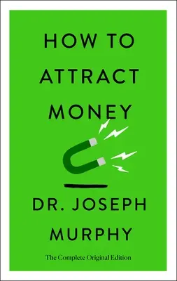 Hogyan vonzzuk a pénzt: A teljes eredeti kiadás (Egyszerű Siker Útmutatók) - How to Attract Money: The Complete Original Edition (Simple Success Guides)