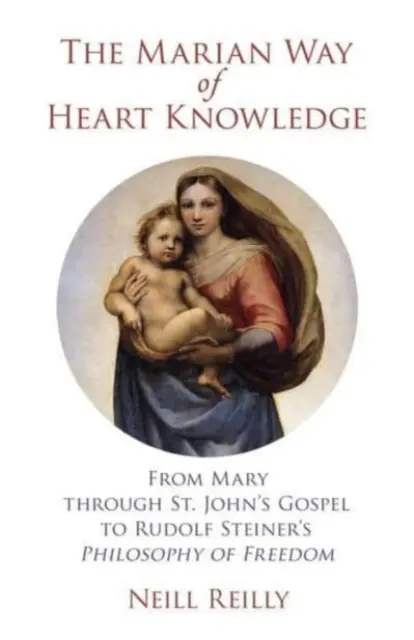 A szív ismeretének máriás útja: Máriától Szent János evangéliumán keresztül Rudolf Steiner szabadságfilozófiájáig - The Marian Way of Heart Knowledge: From Mary Through St. John's Gospel to Rudolf Steiner's Philosophy of Freedom