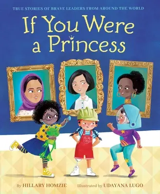 Ha hercegnő lennél: Igaz történetek bátor vezetőkről a világ minden tájáról - If You Were a Princess: True Stories of Brave Leaders from Around the World