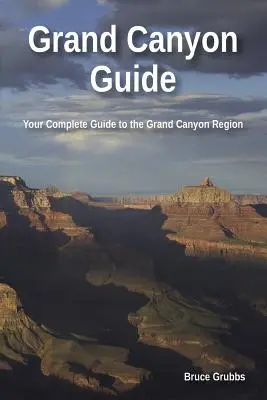 Grand Canyon-kalauz: A Grand Canyon teljes útikönyve - Grand Canyon Guide: Your Complete Guide to the Grand Canyon