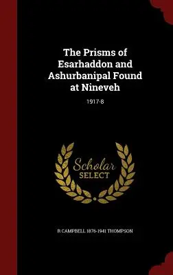 A Ninivében talált Esarhaddon és Ashurbanipal prizmái: 1917-8 - The Prisms of Esarhaddon and Ashurbanipal Found at Nineveh: 1917-8