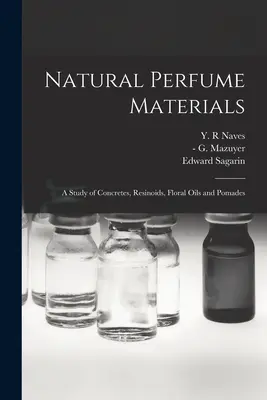 Természetes parfümanyagok; a betonok, gyanták, virágolajok és pomádék tanulmányozása - Natural Perfume Materials; a Study of Concretes, Resinoids, Floral Oils and Pomades