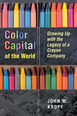 A világ színes fővárosa: Egy zsírkrétagyár örökségén felnőve - Color Capital of the World: Growing Up with the Legacy of a Crayon Company