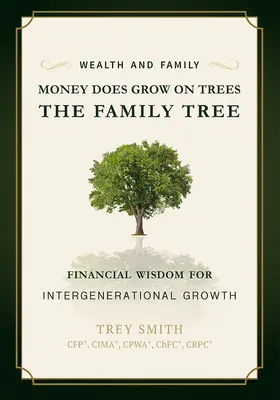 A pénz a fákon terem: A családfa: Pénzügyi bölcsesség a generációk közötti növekedésért - Money Does Grow on Trees: The Family Tree: Financial Wisdom for Intergenerational Growth