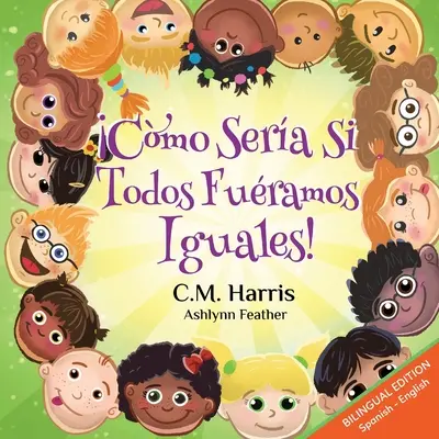 Mi lenne, ha mindannyian egyformák lennénk! Kétnyelvű kiadás: Cmo Sera Si Todos Furamos Iguales! - What If We Were All The Same! Bilingual Edition: Cmo Sera Si Todos Furamos Iguales!