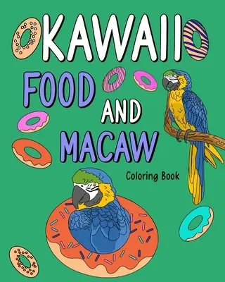 Kawaii Food and Macaw Coloring Book: Színező oldalak felnőtteknek, festő étel menü receptek és állatkerti állatok képei - Kawaii Food and Macaw Coloring Book: Adult Coloring Pages, Painting Food Menu Recipes and Zoo Animal Pictures