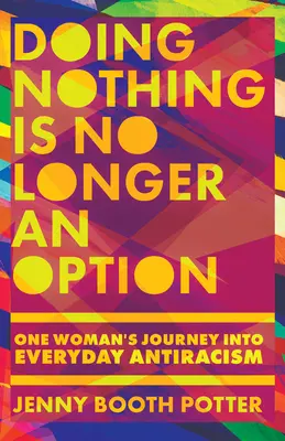 A semmittevés már nem opció: Egy nő útja a mindennapi antirasszizmusba - Doing Nothing Is No Longer an Option: One Woman's Journey Into Everyday Antiracism