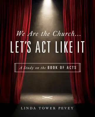 Mi vagyunk az egyház... Viselkedjünk úgy, mintha az lennénk: Az Apostolok Cselekedeteinek könyve - We Are the Church... Let's Act Like It: A Study on the Book of Acts