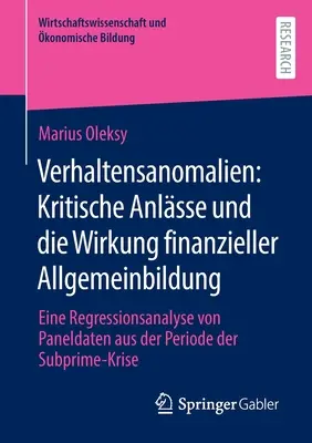 Viselkedési anomáliák: kritikus megközelítések és a pénzügyi műveltség hatása: A subpr. időszak paneladatainak regresszióelemzése - Verhaltensanomalien: Kritische Anlsse Und Die Wirkung Finanzieller Allgemeinbildung: Eine Regressionsanalyse Von Paneldaten Aus Der Periode Der Subpr