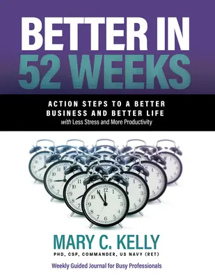 Jobb 52 hét alatt: Kevesebb stresszel és nagyobb termelékenységgel egy jobb üzlethez és jobb élethez vezető cselekvési lépések - Better in 52 Weeks: Action Steps to a Better Business and Better Life with Less Stress and More Productivity